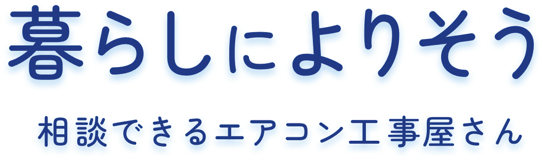 暮らしによりそう　相談できるエアコン工事屋さん